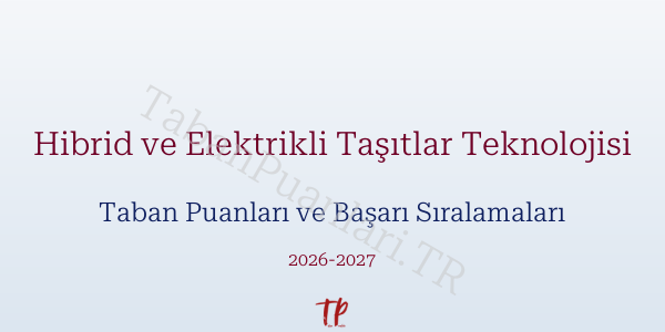 Hibrid ve Elektrikli Taşıtlar Teknolojisi Taban Puanları ve Başarı Sıralamaları 2026