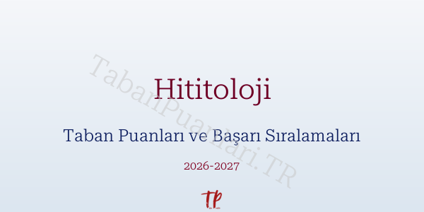 Hititoloji Taban Puanları ve Başarı Sıralamaları 2026