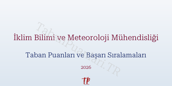 İklim Bilimi ve Meteoroloji Mühendisliği Taban Puanları ve Başarı Sıralamaları 2026