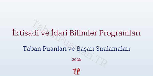İktisadi ve İdari Bilimler Programları Taban Puanları ve Başarı Sıralamaları 2026