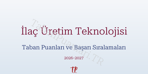 İlaç Üretim Teknolojisi Taban Puanları ve Başarı Sıralamaları 2026