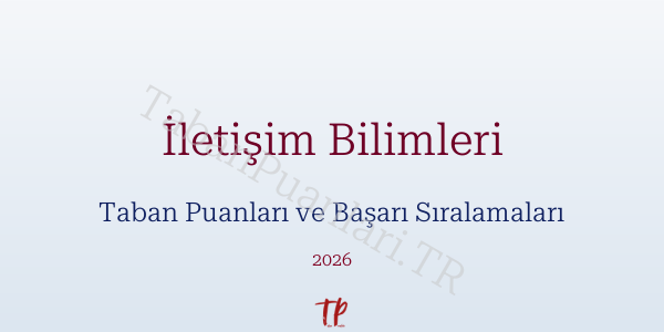 İletişim Bilimleri Taban Puanları ve Başarı Sıralamaları 2026