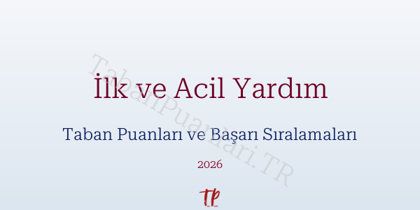 İlk ve Acil Yardım Taban Puanları ve Başarı Sıralamaları 2026