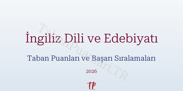 İngiliz Dili ve Edebiyatı Taban Puanları ve Başarı Sıralamaları 2026