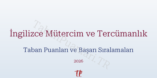 İngilizce Mütercim ve Tercümanlık Taban Puanları ve Başarı Sıralamaları 2026