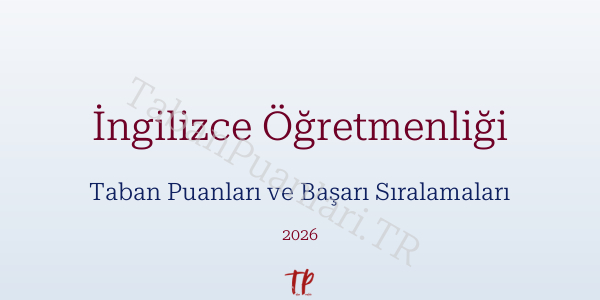 İngilizce Öğretmenliği Taban Puanları ve Başarı Sıralamaları 2026