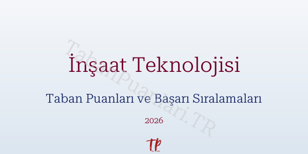 İnşaat Teknolojisi Taban Puanları ve Başarı Sıralamaları 2026