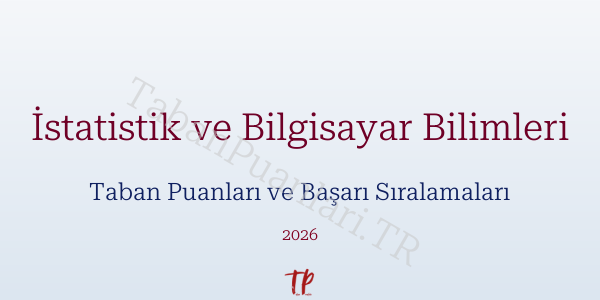 İstatistik ve Bilgisayar Bilimleri Taban Puanları ve Başarı Sıralamaları 2026