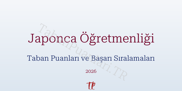 Japonca Öğretmenliği Taban Puanları ve Başarı Sıralamaları 2026