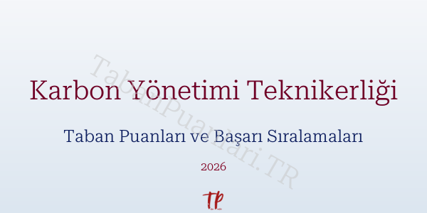 Karbon Yönetimi Teknikerliği Taban Puanları ve Başarı Sıralamaları 2026
