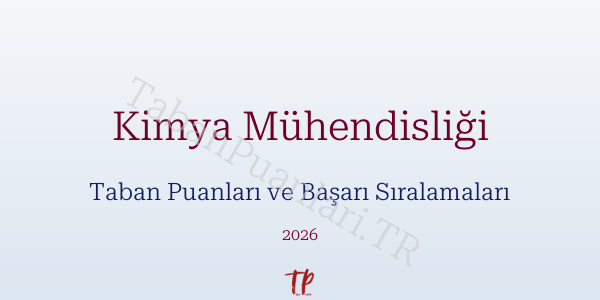 Kimya Mühendisliği Taban Puanları ve Başarı Sıralamaları 2026