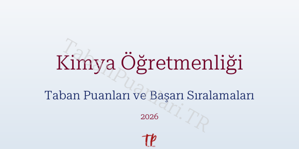 Kimya Öğretmenliği Taban Puanları ve Başarı Sıralamaları 2026