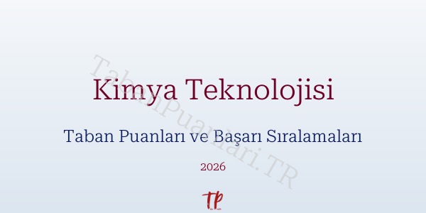 Kimya Teknolojisi Taban Puanları ve Başarı Sıralamaları 2026