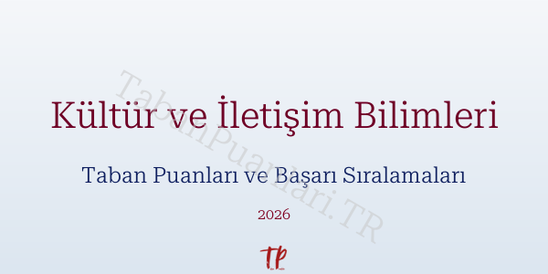 Kültür ve İletişim Bilimleri Taban Puanları ve Başarı Sıralamaları 2026