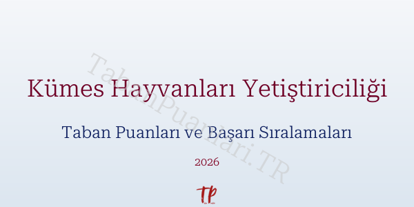 Kümes Hayvanları Yetiştiriciliği Taban Puanları ve Başarı Sıralamaları 2026