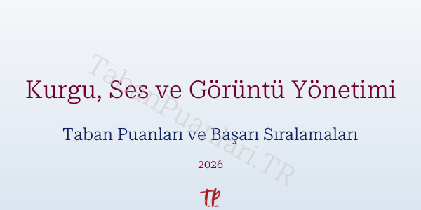 Kurgu, Ses ve Görüntü Yönetimi Taban Puanları ve Başarı Sıralamaları 2026