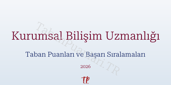 Kurumsal Bilişim Uzmanlığı Taban Puanları ve Başarı Sıralamaları 2026