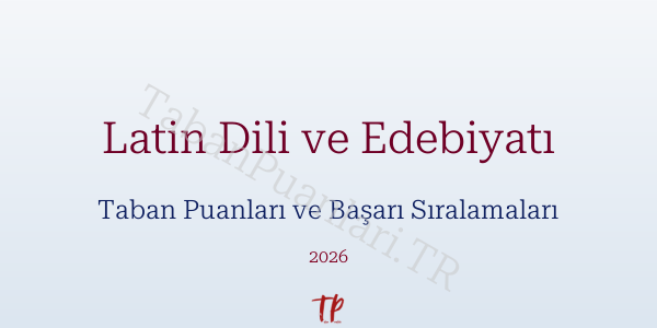 Latin Dili ve Edebiyatı Taban Puanları ve Başarı Sıralamaları 2026