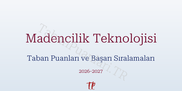 Madencilik Teknolojisi Taban Puanları ve Başarı Sıralamaları 2026