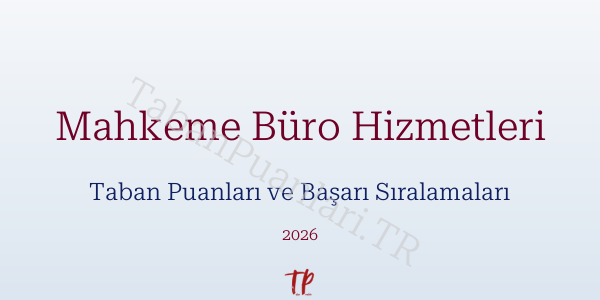 Mahkeme Büro Hizmetleri Taban Puanları ve Başarı Sıralamaları 2026