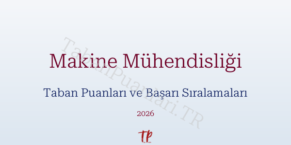 Makine Mühendisliği Taban Puanları ve Başarı Sıralamaları 2026
