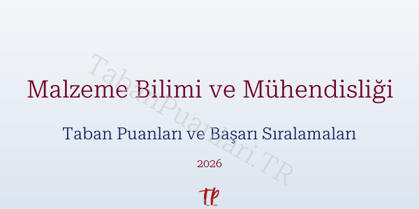 Malzeme Bilimi ve Mühendisliği Taban Puanları ve Başarı Sıralamaları 2026
