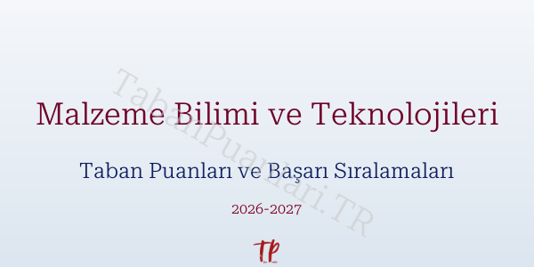 Malzeme Bilimi ve Teknolojileri Taban Puanları ve Başarı Sıralamaları 2026