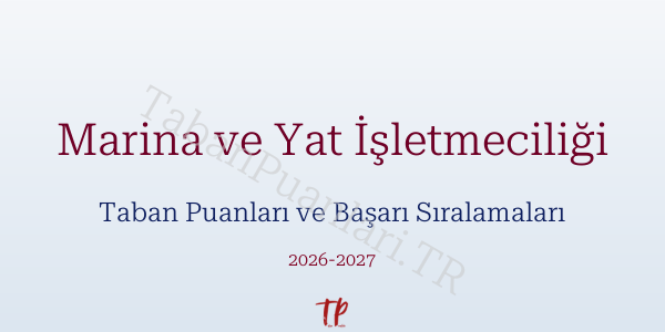 Marina ve Yat İşletmeciliği Taban Puanları ve Başarı Sıralamaları 2026