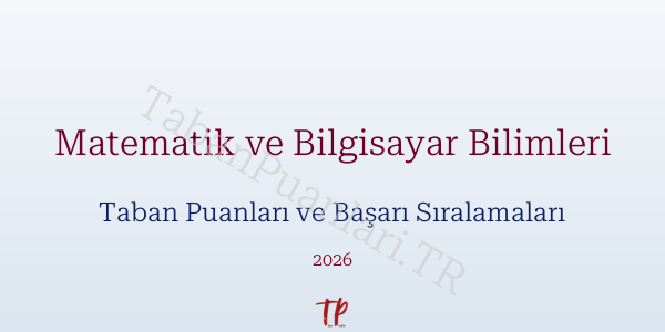 Matematik ve Bilgisayar Bilimleri Taban Puanları ve Başarı Sıralamaları 2026