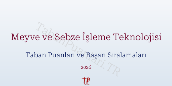 Meyve ve Sebze İşleme Teknolojisi Taban Puanları ve Başarı Sıralamaları 2026