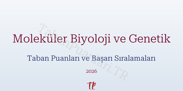 Moleküler Biyoloji ve Genetik Taban Puanları ve Başarı Sıralamaları 2026