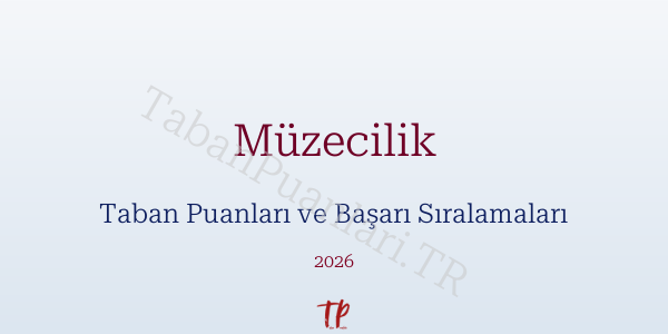 Müzecilik Taban Puanları ve Başarı Sıralamaları 2026