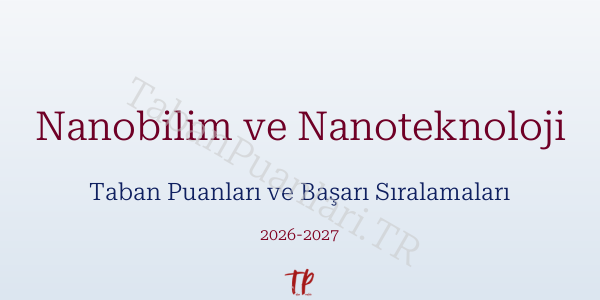 Nanobilim ve Nanoteknoloji Taban Puanları ve Başarı Sıralamaları 2026