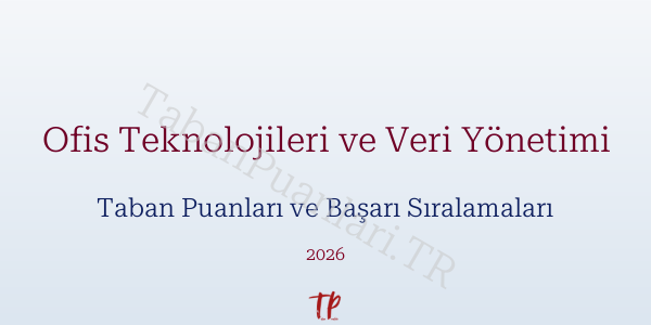 Ofis Teknolojileri ve Veri Yönetimi Taban Puanları ve Başarı Sıralamaları 2026