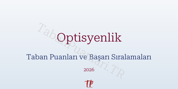 Optisyenlik Taban Puanları ve Başarı Sıralamaları 2026