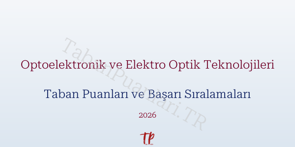 Optoelektronik ve Elektro Optik Teknolojileri Taban Puanları ve Başarı Sıralamaları 2026