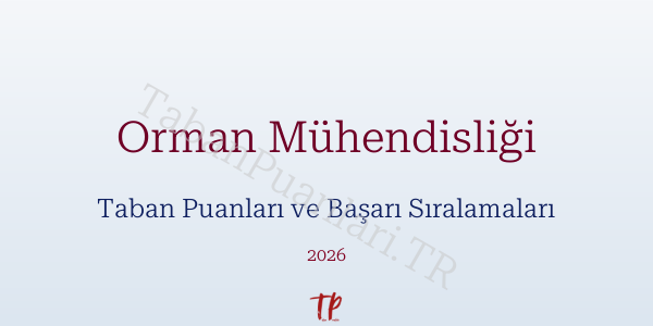 Orman Mühendisliği Taban Puanları ve Başarı Sıralamaları 2026
