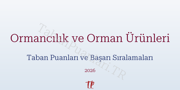 Ormancılık ve Orman Ürünleri Taban Puanları ve Başarı Sıralamaları 2026