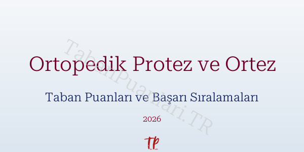 Ortopedik Protez ve Ortez Taban Puanları ve Başarı Sıralamaları 2026