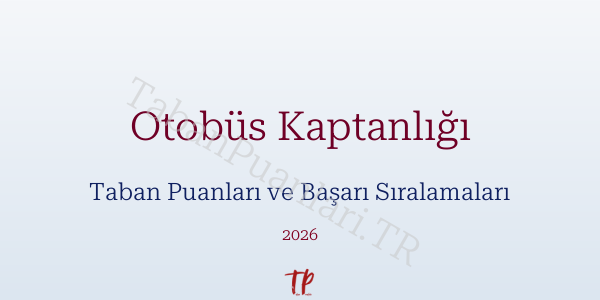 Otobüs Kaptanlığı Taban Puanları ve Başarı Sıralamaları 2026