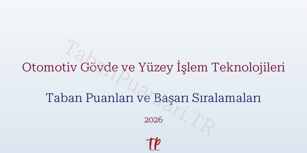 Otomotiv Gövde ve Yüzey İşlem Teknolojileri Taban Puanları ve Başarı Sıralamaları 2026