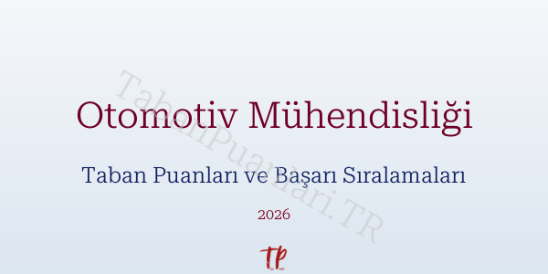 Otomotiv Mühendisliği Taban Puanları ve Başarı Sıralamaları 2026