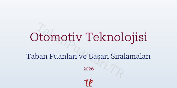 Otomotiv Teknolojisi Taban Puanları ve Başarı Sıralamaları 2026