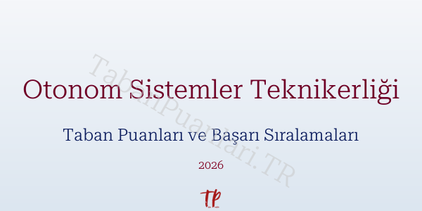 Otonom Sistemler Teknikerliği Taban Puanları ve Başarı Sıralamaları 2026