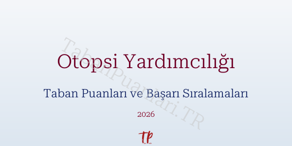 Otopsi Yardımcılığı Taban Puanları ve Başarı Sıralamaları 2026