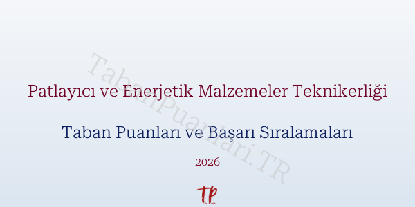Patlayıcı ve Enerjetik Malzemeler Teknikerliği Taban Puanları ve Başarı Sıralamaları 2026