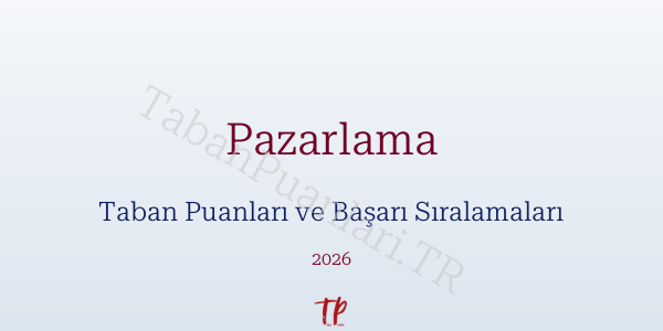 Pazarlama Taban Puanları ve Başarı Sıralamaları 2026
