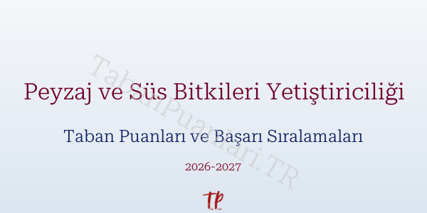 Peyzaj ve Süs Bitkileri Yetiştiriciliği Taban Puanları ve Başarı Sıralamaları 2026