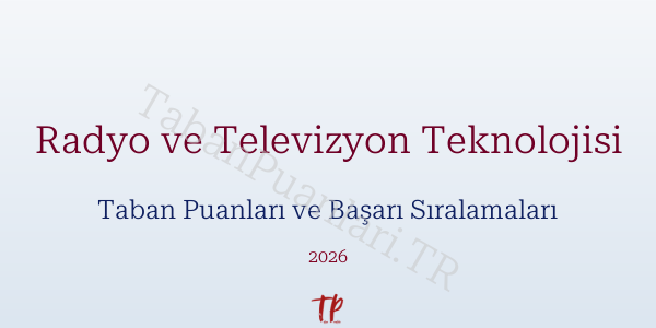 Radyo ve Televizyon Teknolojisi Taban Puanları ve Başarı Sıralamaları 2026