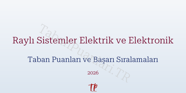 Raylı Sistemler Elektrik ve Elektronik Taban Puanları ve Başarı Sıralamaları 2026